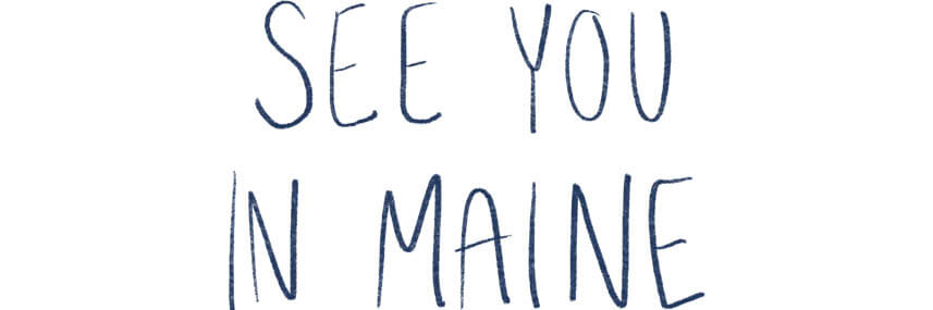 An illustration of handwritten text that says see you in Maine